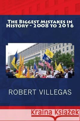 The Biggest Mistakes in History - 2008 to 2016 Robert Villegas 9781523693078 Createspace Independent Publishing Platform