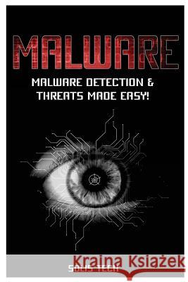 Malware: Malware Detection & Threats Made Easy! Solis Tech 9781523693108 Createspace Independent Publishing Platform