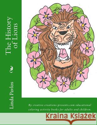 The History of Lions: By creative-creations-presents.com educational coloring activity books for adults and children. Pavlos, Linda J. 9781523693207 Createspace Independent Publishing Platform