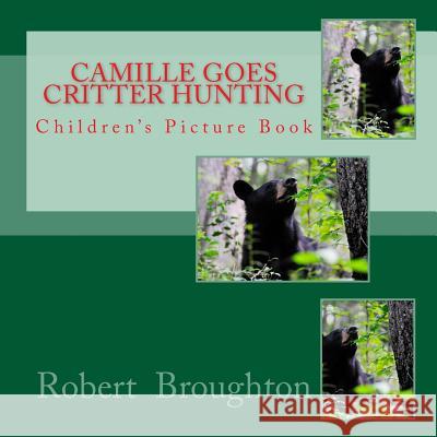 Camille Goes Critter Hunting: Children's Picture Book Robert D. Broughto 9781523694594 Createspace Independent Publishing Platform