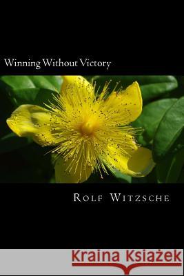 Winning Without Victory Rolf a. F. Witzsche 9781523695515 Createspace Independent Publishing Platform