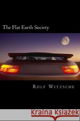 The Flat Earth Society Rolf a. F. Witzsche 9781523696307 Createspace Independent Publishing Platform