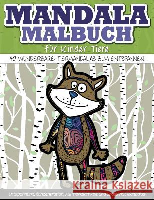 Mandala-Malbuch fuer Kinder Tiere 40 wunderbare Tiermandalas zum Entspannen: Entspannung, Konzentration, Aufmerksamkeit und Spass mit Mandalas Grand, Angie 9781523696536 Createspace Independent Publishing Platform