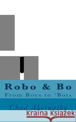 Robo & Bo: From Boys to Bots Chad Abernathy 9781523696970