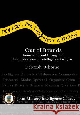 Out of Bounds: Innovation and Change in Law Enforcement Intelligence Analysis Deborah Osborne 9781523697106