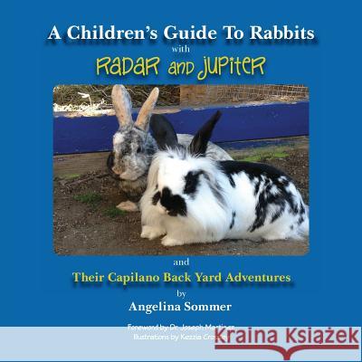 A Children's Guide to Rabbits with Radar and Jupiter: And Their Capilano Back Yard Adventures Angelina Sommer 9781523697113 Createspace Independent Publishing Platform