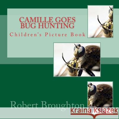 Camille Goes Bug Hunting: Children's Picture Book Robert D. Broughto 9781523700134 Createspace Independent Publishing Platform