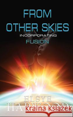 From Other Skies: Incorporating Fusion Elsye Harwood 9781523700486 Createspace Independent Publishing Platform