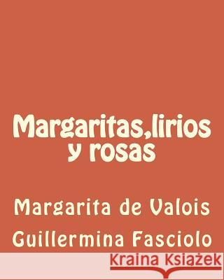 Margaritas, lirios y rosas: Margarita de Valois Fasciolo, Guillermina 9781523700530 Createspace Independent Publishing Platform