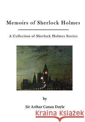 Memoirs of Sherlock Holmes: A Collection of Sherlock Holmes Stories Sir Arthur Conan Doyle 9781523700813 Createspace Independent Publishing Platform