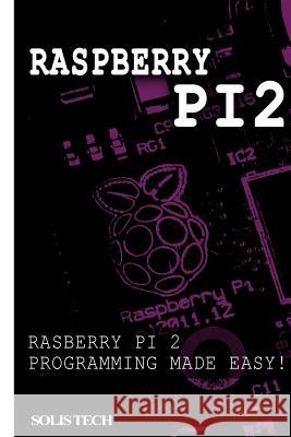 Raspberry Pi 2: Raspberry Pi 2 Programming Made Easy Solis Tech 9781523701278 Createspace Independent Publishing Platform