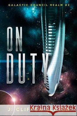 On Duty: Galactic Council Realm J Clifton Slater 9781523702763 Createspace Independent Publishing Platform