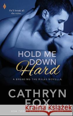 Hold Me Down Hard Cathryn Fox   9781523703555 Createspace Independent Publishing Platform