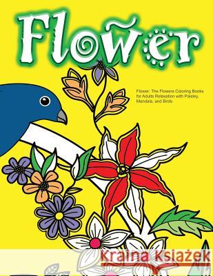 Flower: The Flowers Coloring Books for Adults Relaxation with Paisley, Mandala, and Birds Adult Coloring Book Sets 9781523703708 Createspace Independent Publishing Platform