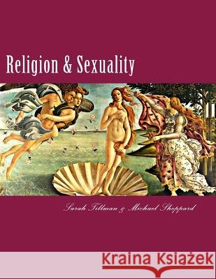 Religion & Sexuality: A Comprehensive Reference Guide Sarah Tillman Michael Sheppard 9781523703890 Createspace Independent Publishing Platform