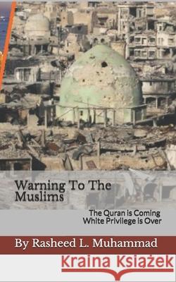 Warning To The Muslims: The Quran Is Coming! White Privilege Is Done Muhammad, Rasheed L. 9781523704477 Createspace Independent Publishing Platform