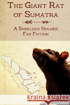 The Giant Rat of Sumatra: A Sherlock Holmes Fan Fiction Christopher Milner 9781523705122 Createspace Independent Publishing Platform