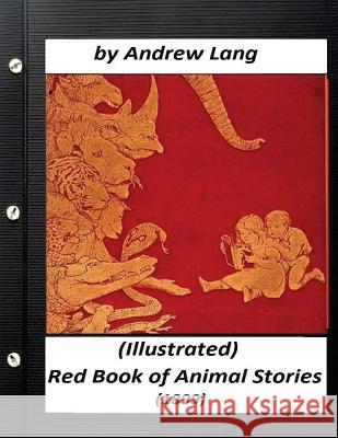 The Red Book of Animal Stories (1899) by Andrew Lang (Children's Classics) Andrew Lang H. J. Ford 9781523708048