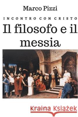 Incontro con Cristo: Il filosofo e il messia Marco Pizzi 9781523708536 Createspace Independent Publishing Platform