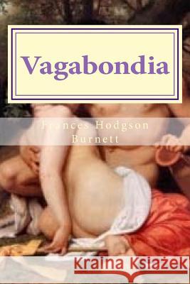 Vagabondia: Frances Hodgson Burnett Frances Hodgson Burnett Hollybook 9781523708635 Createspace Independent Publishing Platform