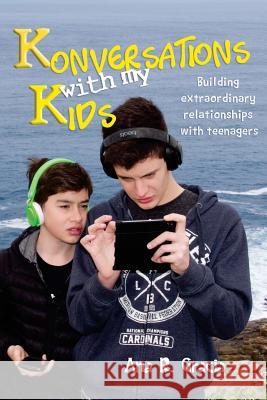 Konversations with My Kids: Keys to Build Extraordinary Relationships with Teenagers Ana R. Gracia 9781523708956 Createspace Independent Publishing Platform