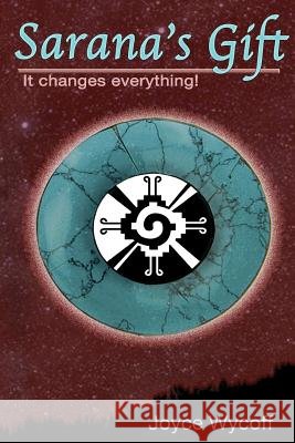 Sarana's Gift: It Changes Everything Joyce Wycoff 9781523709168
