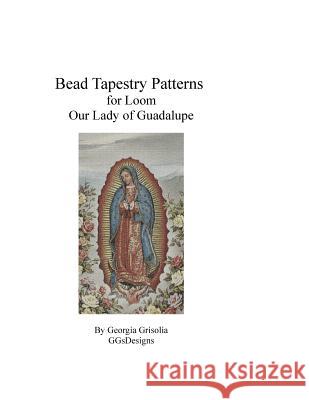 Bead Tapestry Patterns for Loom Our Lady of Guadalupe Georgia Grisolia 9781523709823 Createspace Independent Publishing Platform