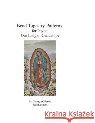 Bead Tapestry Patterns for Peyote Our Lady of Guadalupe Georgia Grisolia 9781523709939 Createspace Independent Publishing Platform