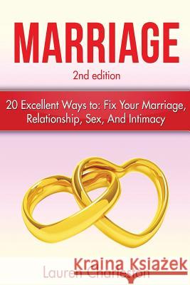 Marriage: 20 Excellent Ways To: Fix Your Marriage, Relationship, Sex, And Intimacy! Charleston, Lauren 9781523710157