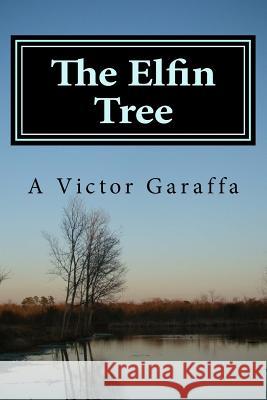 The Elfin Tree A. Victor Garaffa 9781523710966 Createspace Independent Publishing Platform