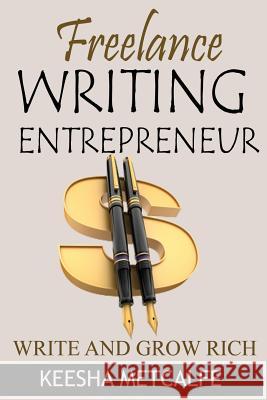 Freelance Writing Entrepreneur: Write and Grow Rich Keesha Metcalfe 9781523711215