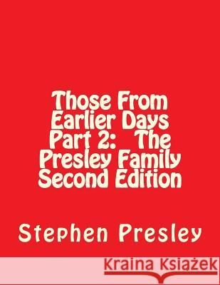 Those From Earlier Days Part 2 The Presley Family Second Edition Presley, Stephen J. 9781523711727