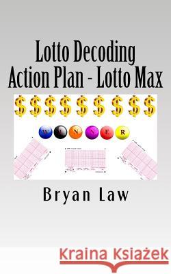Lotto Decoding: Action Plan - Lotto Max Bryan Law 9781523711901 