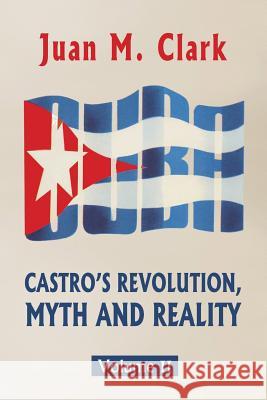 Castro's Revolution, Myth and Reality: Volume II Juan M. Clark 9781523713882 Createspace Independent Publishing Platform