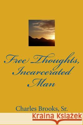 Free Thoughts, Incarcerated Man Sr. MR Charles G. Brooks 9781523713974 Createspace Independent Publishing Platform