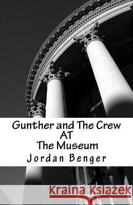 Gunther and The Crew 2: The Museum Benger, Jordan Brady 9781523714087 Createspace Independent Publishing Platform