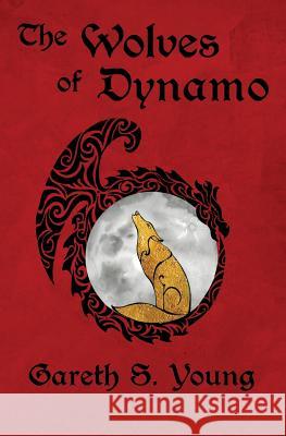 The Wolves of Dynamo Gareth S. Young 9781523714995 Createspace Independent Publishing Platform