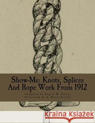 Show-Me: Knots, Splices And Rope Work From 1912 Verrill, A. Hyatt 9781523716340 Createspace Independent Publishing Platform