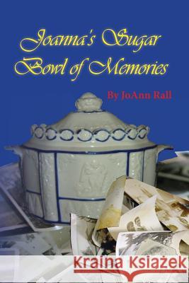 Joanna's Sugar Bowl of Memories Joann B. Rall 9781523716739 Createspace Independent Publishing Platform