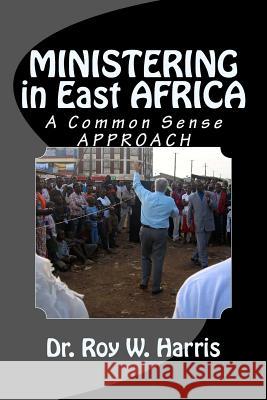 MINISTERING in East AFRICA: A Common Sense Approach Harris, Amy D. 9781523716968 Createspace Independent Publishing Platform