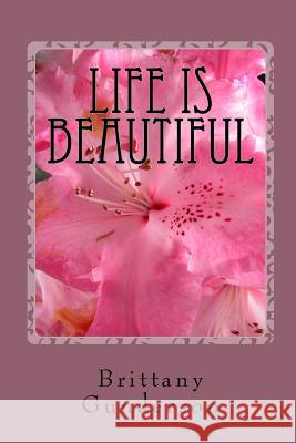 Life Is Beautiful Brittany Gunderson 9781523717972 Createspace Independent Publishing Platform