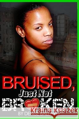 Bruised, Just Not Broken Denise Ballard 9781523719259