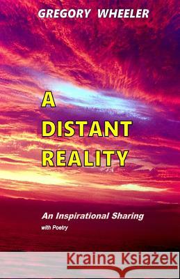 A Distant Reality: An Inspirational Sharing with Poetry Gregory Wheeler 9781523720705 Createspace Independent Publishing Platform