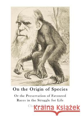 On the Origin of Species: Or the Preservation of Favoured Races in the Struggle for Life Charles Darwin 9781523720965 Createspace Independent Publishing Platform