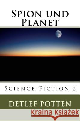 Spion und Planet: Science-Fiction 2 Potten, Detlef 9781523721870 Createspace Independent Publishing Platform