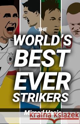 The World's Best Ever Strikers: ...And What You Could Learn From Them Hasic, Mirsad 9781523724536 Createspace Independent Publishing Platform