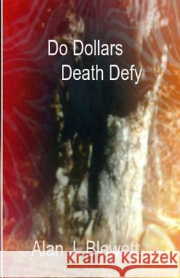 Do Dollars Death Defy Alan J. Blewett MS Lorna L. Blewett 9781523724949 Createspace Independent Publishing Platform