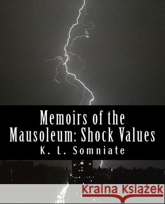Memoirs of the Mausoleum: Shock Values K. L. Somniate 9781523725199 Createspace Independent Publishing Platform
