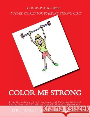 Color Me Strong: Color-As-You-Grow Future Stories for Building Strong Girls Dr Janet Rose Wojtalik 9781523725298