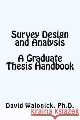 Survey Design and Analysis, A Graduate Thesis Handbook Walonick Ph. D., David S. 9781523725311 Createspace Independent Publishing Platform